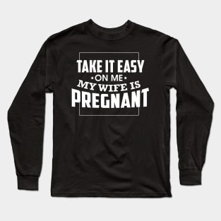 Take It Easy On Me My Wife Is Pregnant Long Sleeve T-Shirt